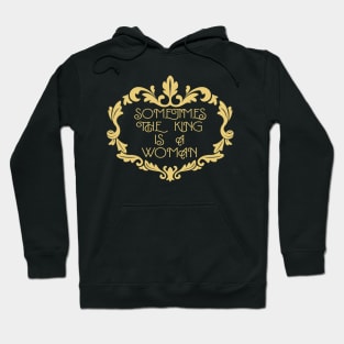 Sometimes The King is a Woman Hoodie